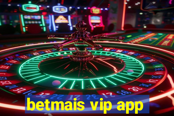 betmais vip app